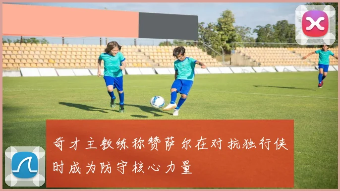 奇才主教练称赞萨尔在对抗独行侠时成为防守核心力量