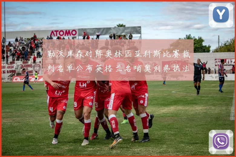勒沃库森对阵奥林匹亚科斯比赛裁判名单公布英格兰名哨奥利弗执法引关注