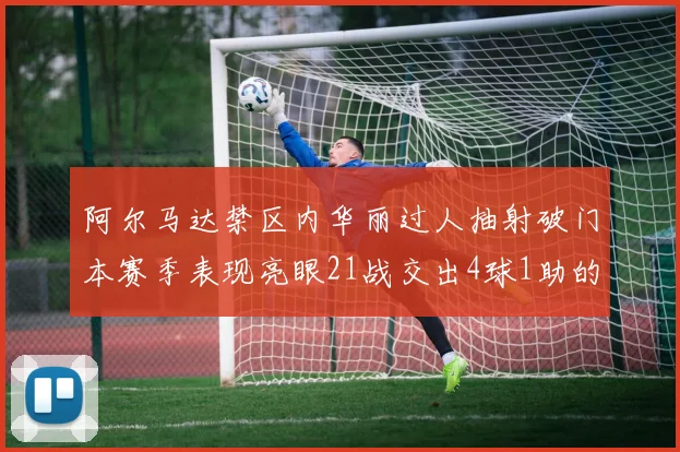 阿尔马达禁区内华丽过人抽射破门本赛季表现亮眼21战交出4球1助的佳绩